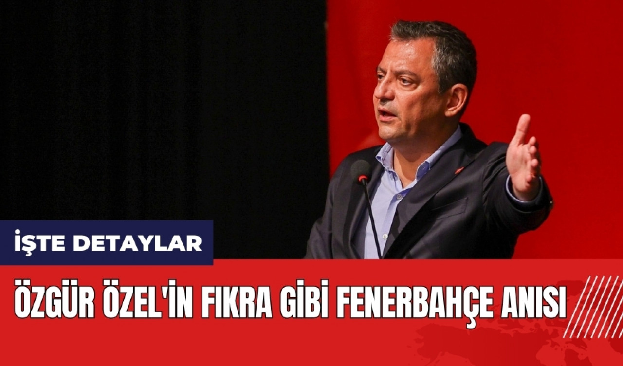 Özgür Özel'in fıkra gibi Fenerbahçe anısı