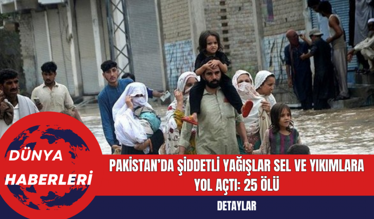 Pakistan’da Şiddetli Yağışlar Sel ve Yıkımlara Yol Açtı: 25 Ölü