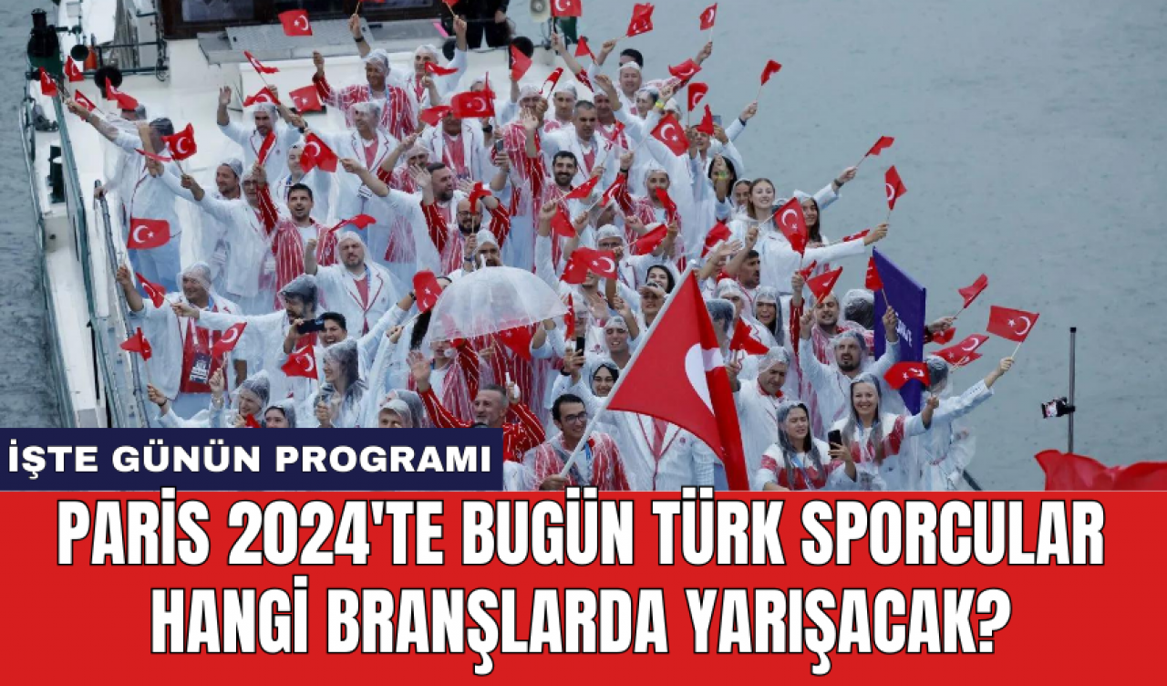 Paris 2024'te Bugün Türk Sporcular Hangi Branşlarda Yarışacak?