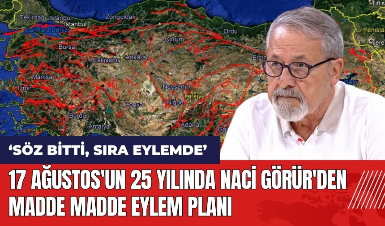 17 Ağustos'un 25 yılında Naci Görür'den madde madde eylem planı