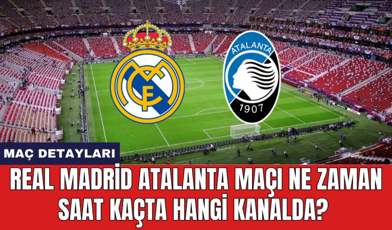 Real Madrid Atalanta maçı ne zaman saat kaçta hangi kanalda?