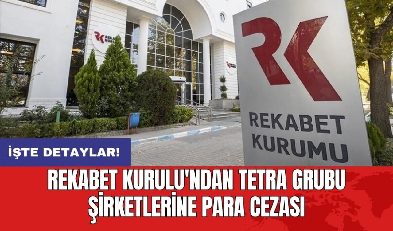 Rekabet Kurulu'ndan Tetra grubu şirketlerine para cezası