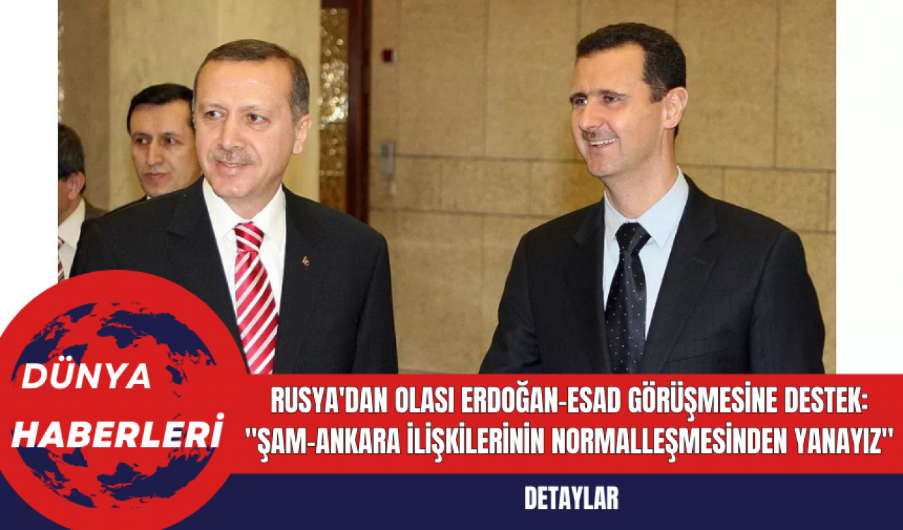 Rusya'dan Olası Erdoğan-Esad Görüşmesine Destek: "Şam-Ankara İlişkilerinin Normalleşmesinden Yanayız"