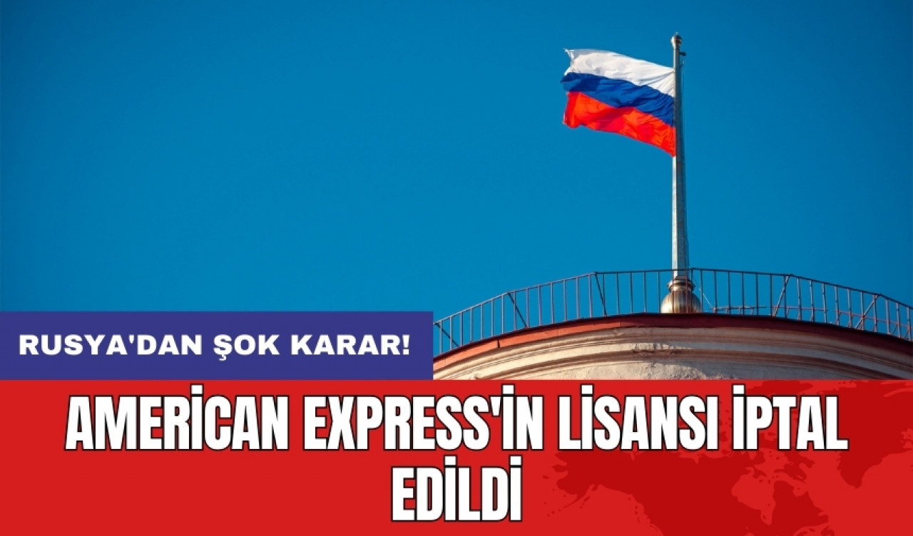 Rusya'dan şok karar: American Express'in lisansı iptal edildi