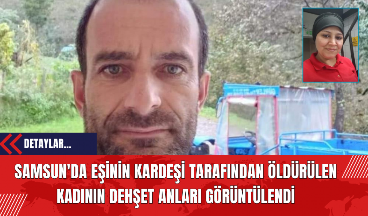 Samsun'da Eşinin Kardeşi Tarafından Öldürülen Kadının Dehşet Anları Görüntülendi