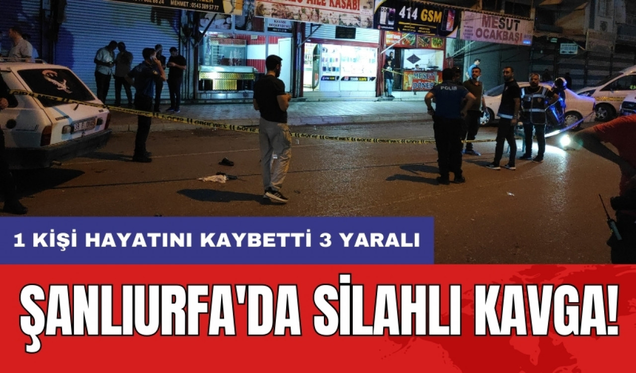 Şanlıurfa'da silahlı kavga: 1 kişi hayatını kaybetti 3 yaralı