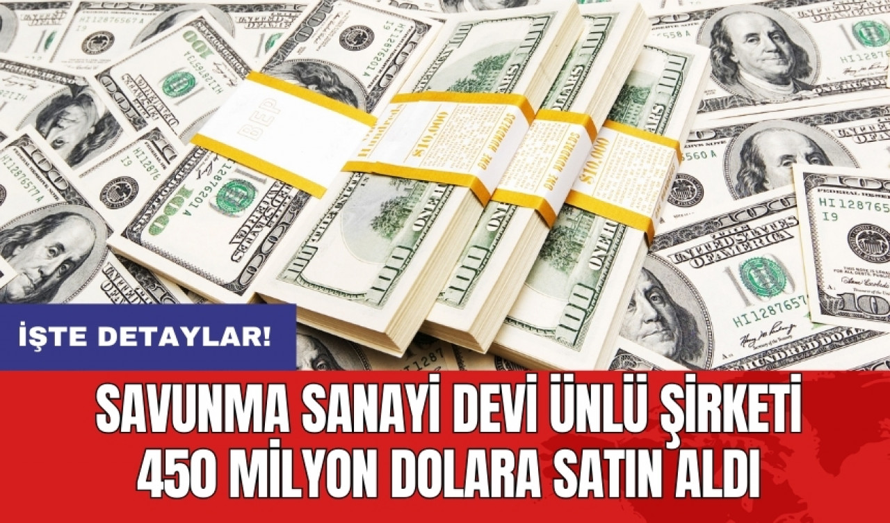 Savunma sanayi devi ünlü şirketi 450 milyon dolara satın aldı