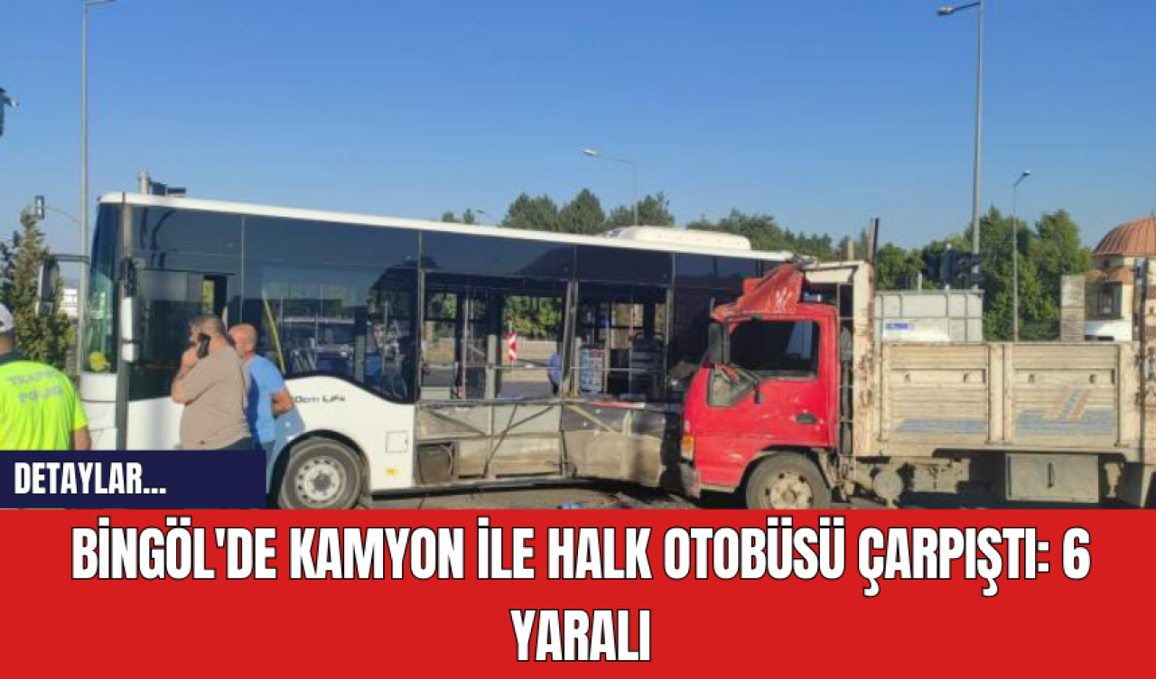 Bingöl'de Kamyon ile Halk Otobüsü Çarpıştı: 6 Yaralı