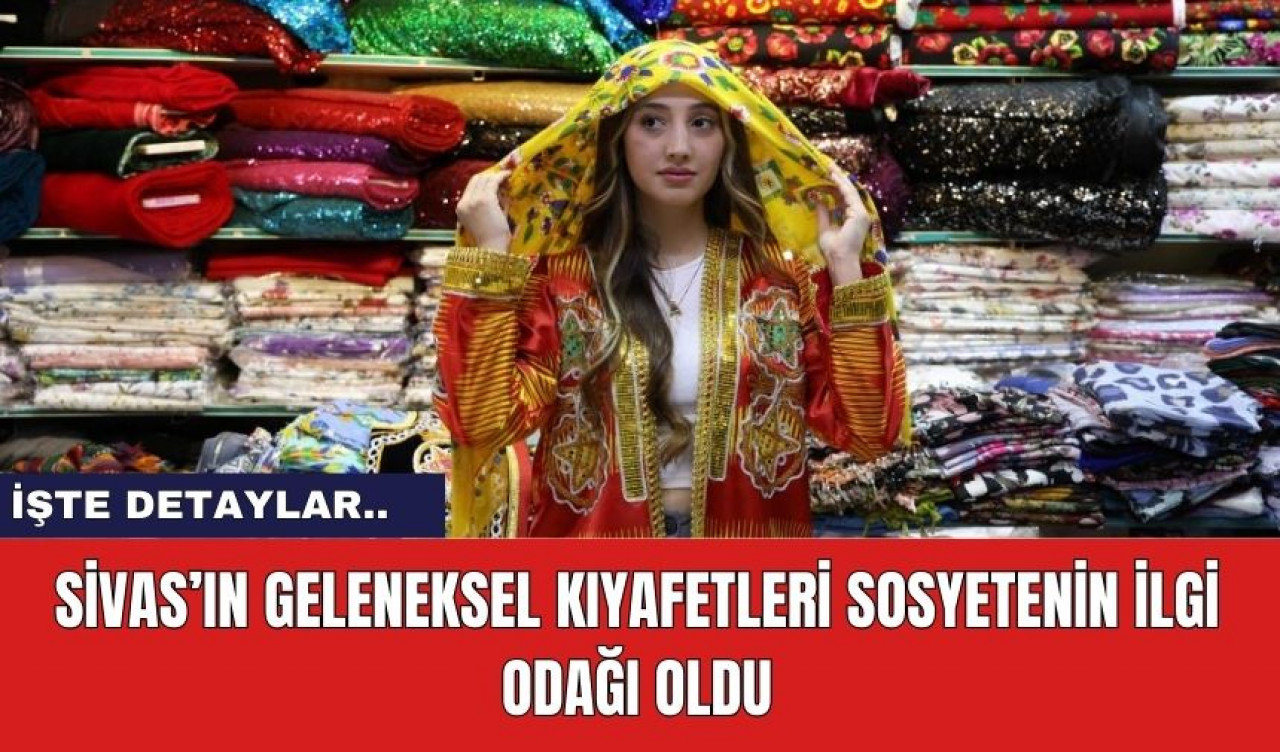 Sivas’ın geleneksel kıyafetleri sosyetenin ilgi odağı oldu