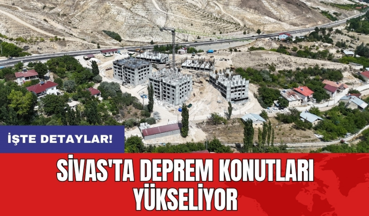 Sivas'ta deprem konutları yükseliyor