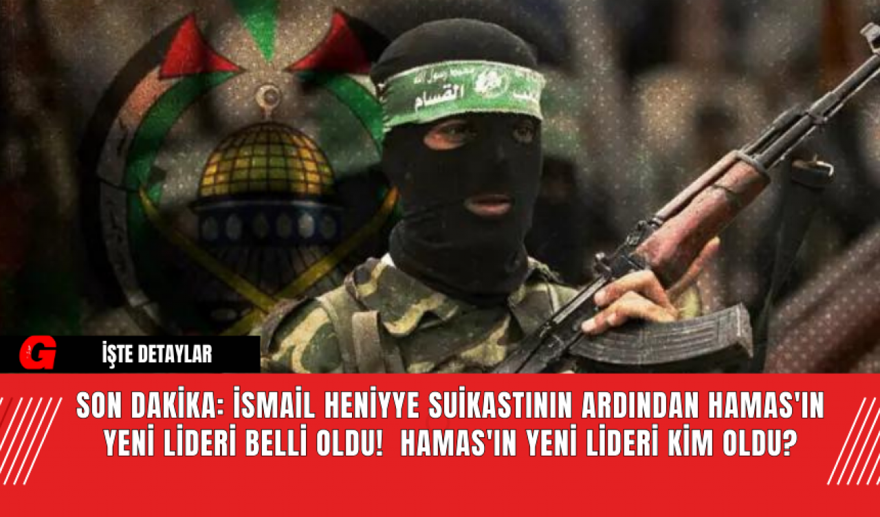 Son Dakika: İsmail Heniyye Suikastının Ardından Hamas'ın Yeni Lideri Belli Oldu!  Hamas'ın Yeni Lideri Kim Oldu?