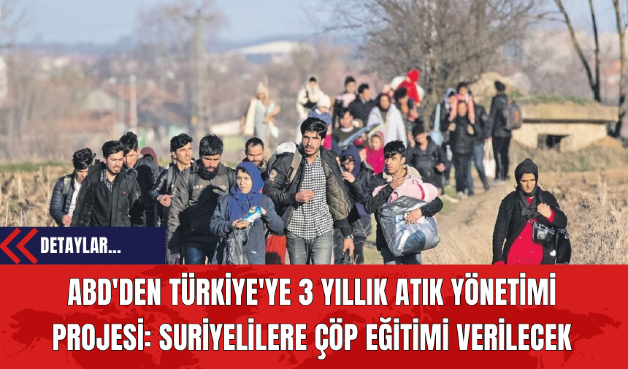 ABD'den Türkiye'ye 3 Yıllık Atık Yönetimi Projesi: Suriyelilere Çöp Eğitimi Verilecek