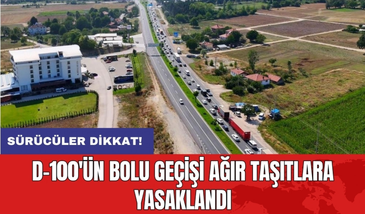 Sürücüler dikkat! D-100'ün Bolu geçişi ağır taşıtlara yasaklandı