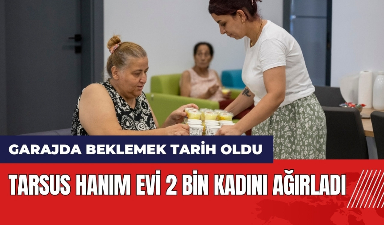 Tarsus Hanım Evi 2 bin kadını ağırladı