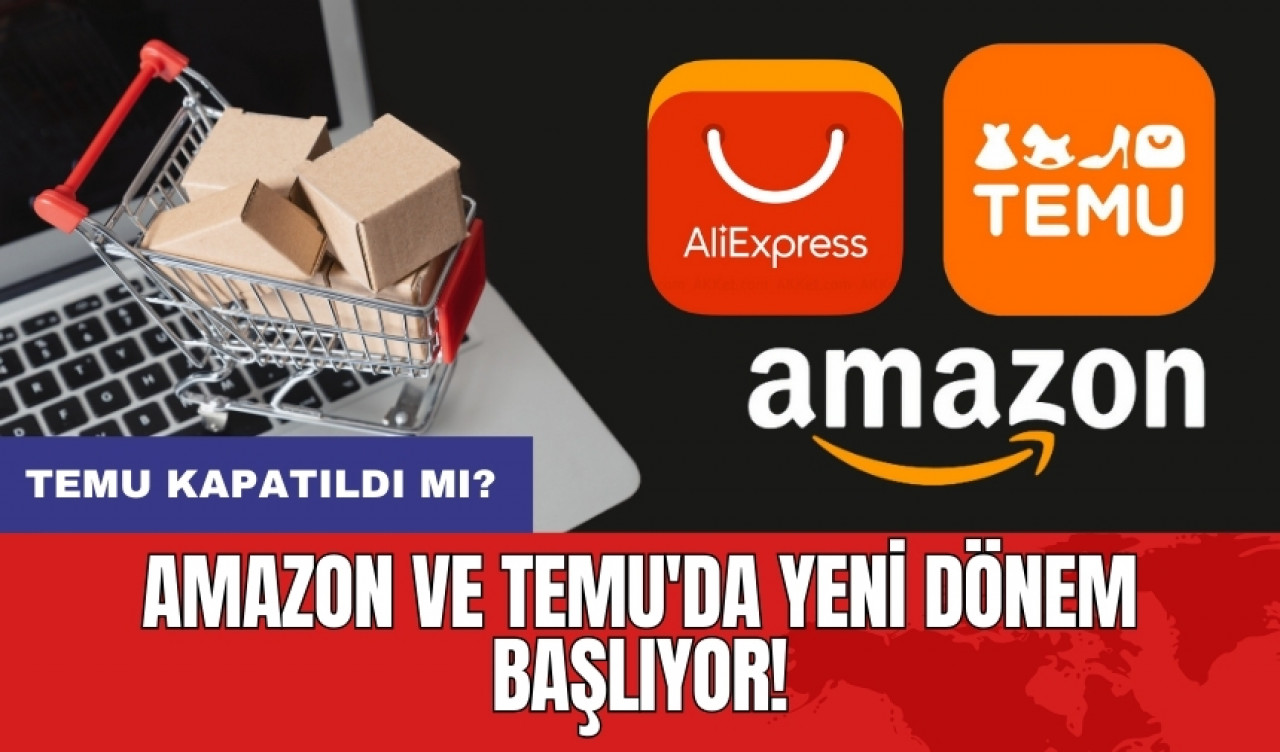 Temu kapatıldı mı? Amazon ve Temu'da yeni dönem başlıyor!