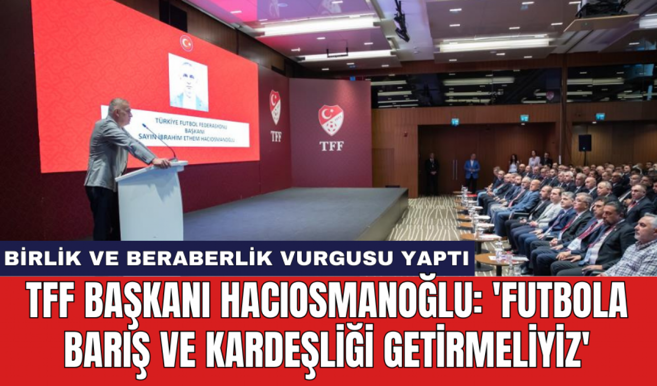 TFF Başkanı Hacıosmanoğlu: 'Futbola barış ve kardeşliği getirmeliyiz'