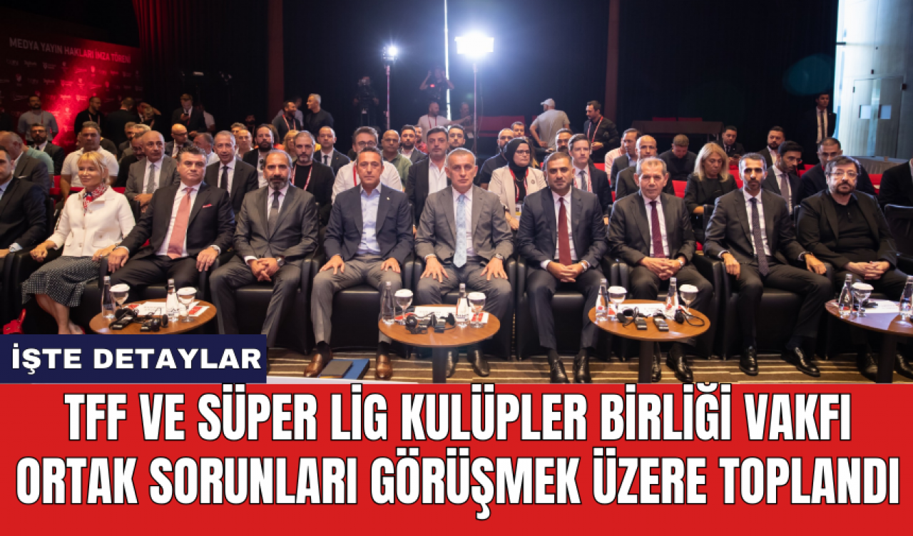 TFF ve Süper Lig Kulüpler Birliği Vakfı ortak sorunları görüşmek üzere toplandı