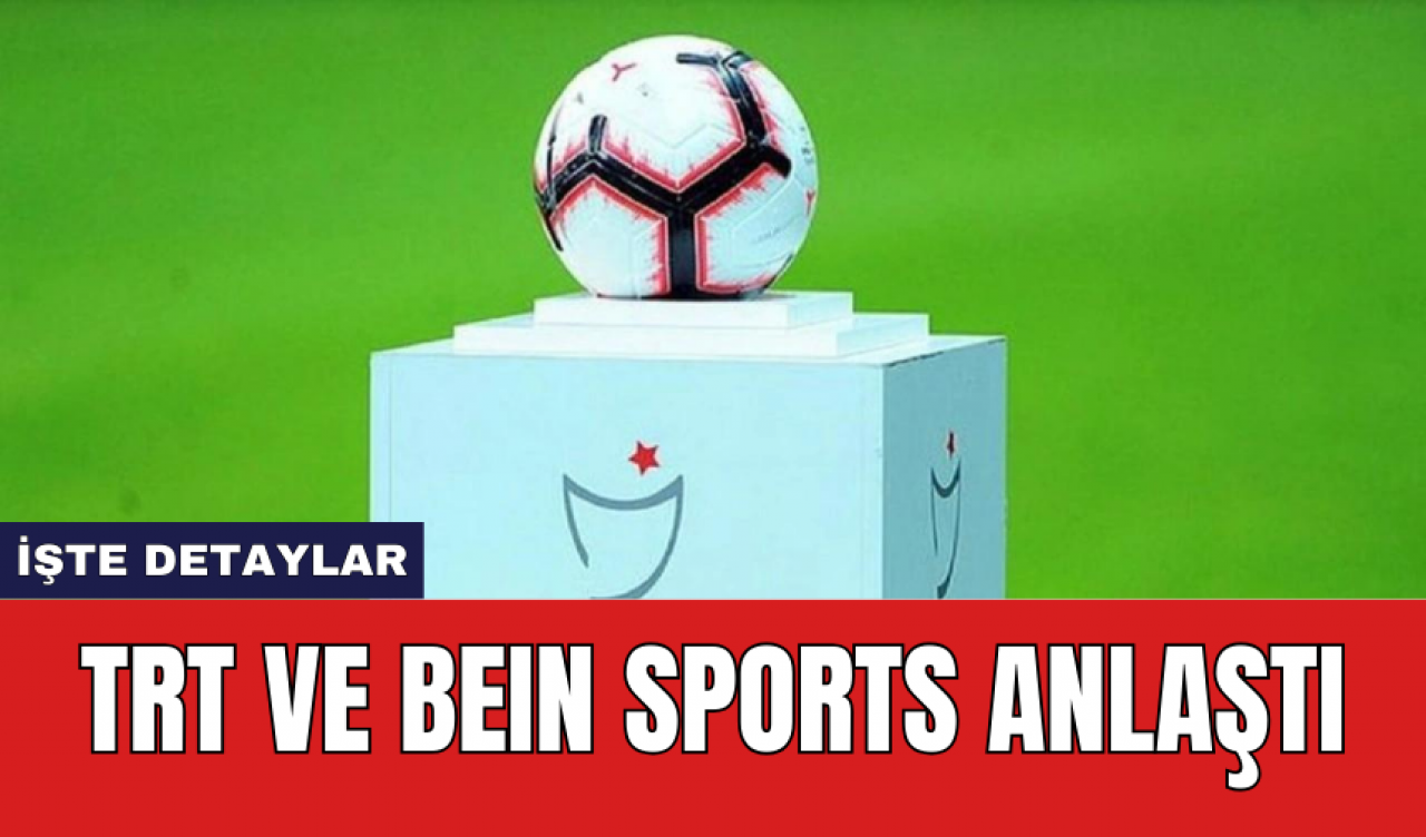 TRT ve BeIN Sports anlaştı