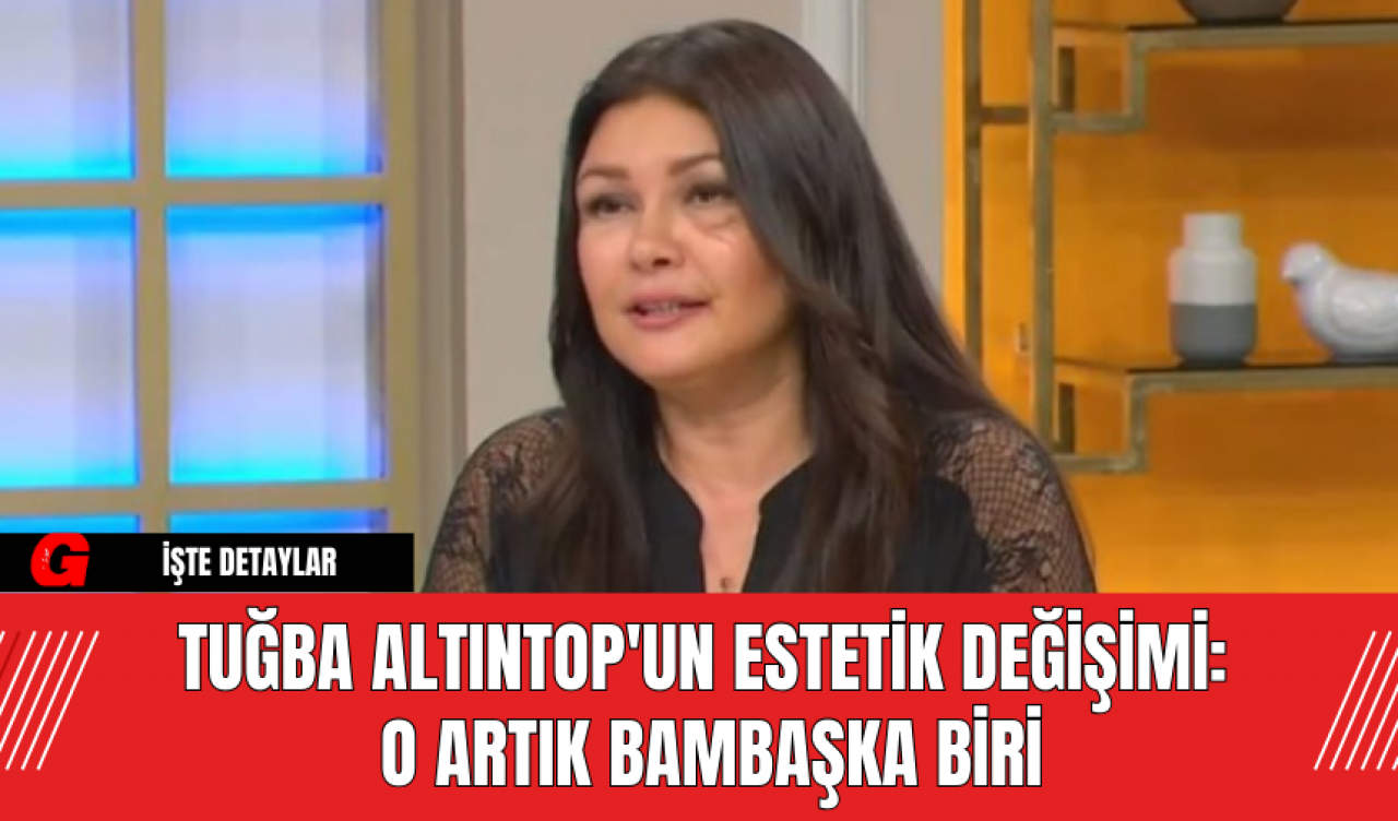 Tuğba Altıntop'un Estetik Değişimi: O Artık Bambaşka Biri