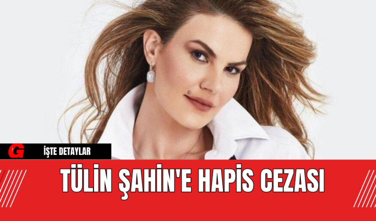 Tülin Şahin'e Mahkemeden Hapis Cezası