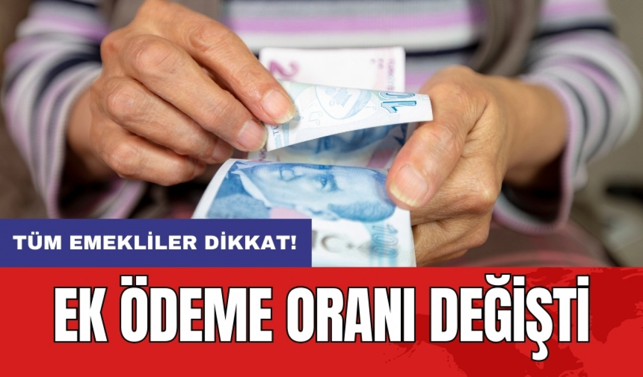 Tüm emekliler dikkat! Ek ödeme oranı değişti