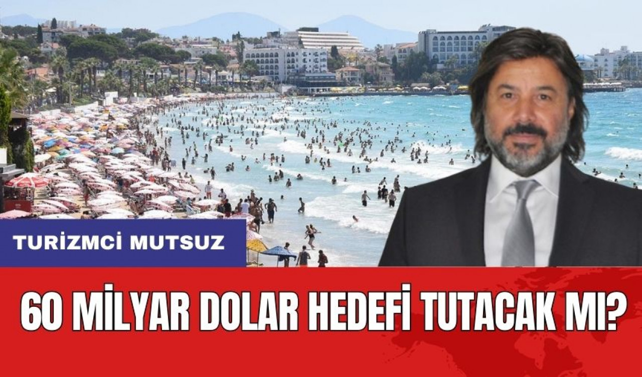 Turizmci Mutsuz! 60 Milyar Dolar Turizm Hedefinde Son Durum Ne?