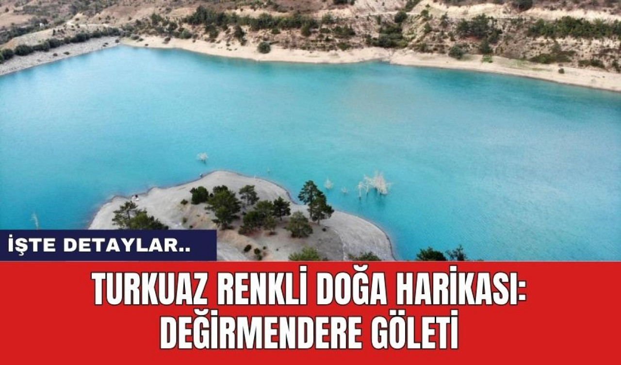 Turkuaz Renkli Doğa Harikası: Değirmendere Göleti