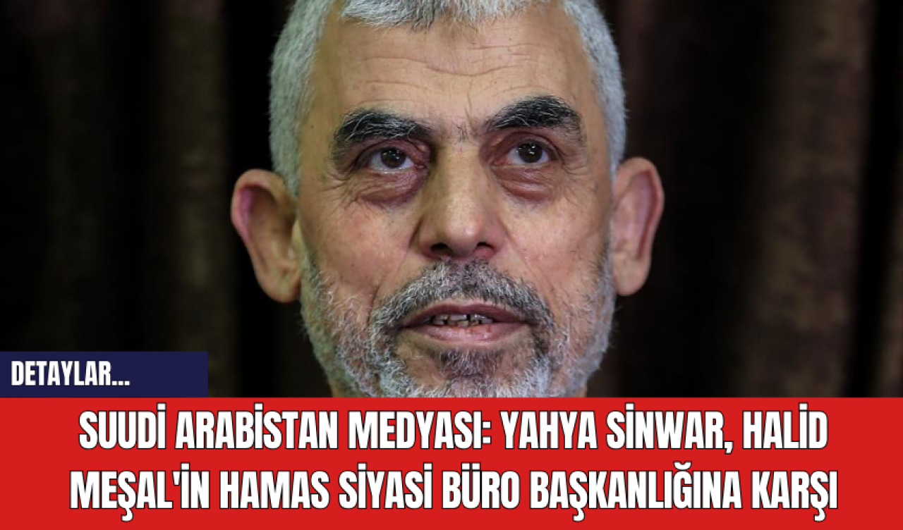 Suudi Arabistan Medyası: Yahya Sinwar, Halid Meşal'in Hamas Siyasi Büro Başkanlığına Karşı