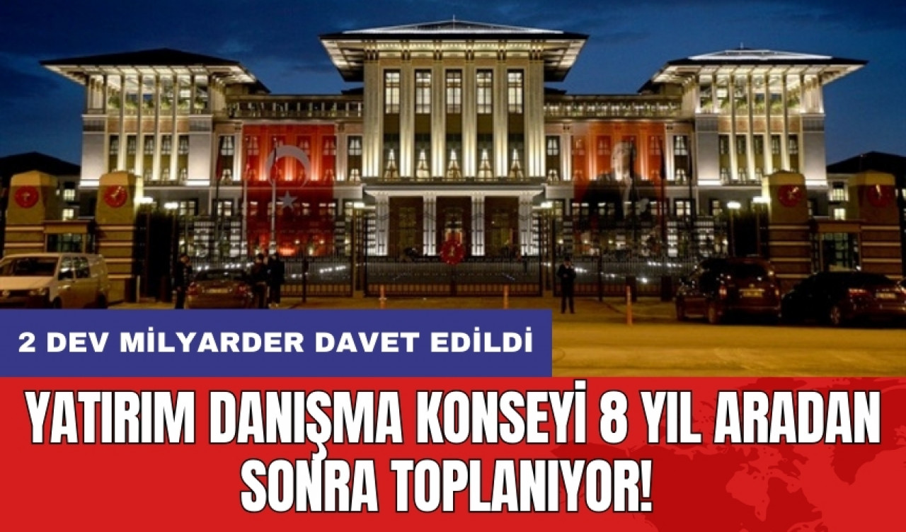 Yatırım Danışma Konseyi 8 yıl aradan sonra toplanıyor!