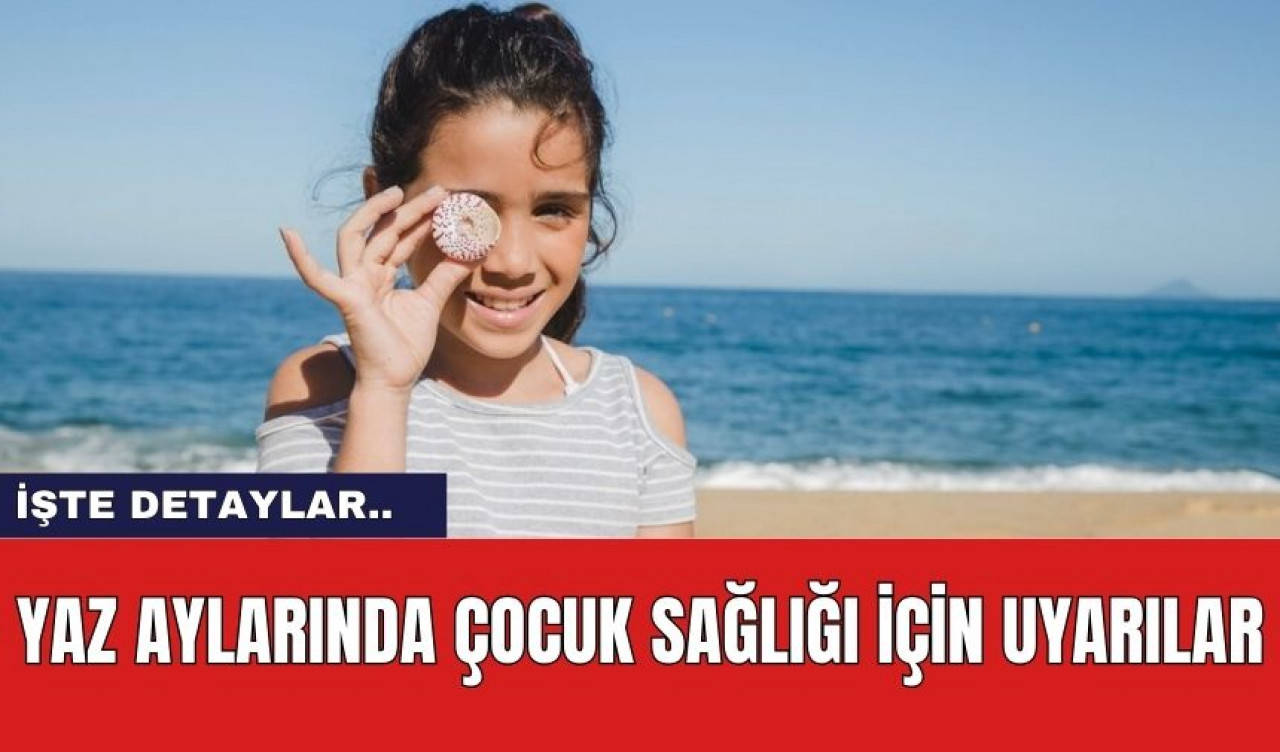 Yaz Aylarında Çocuk Sağlığı İçin Uyarılar