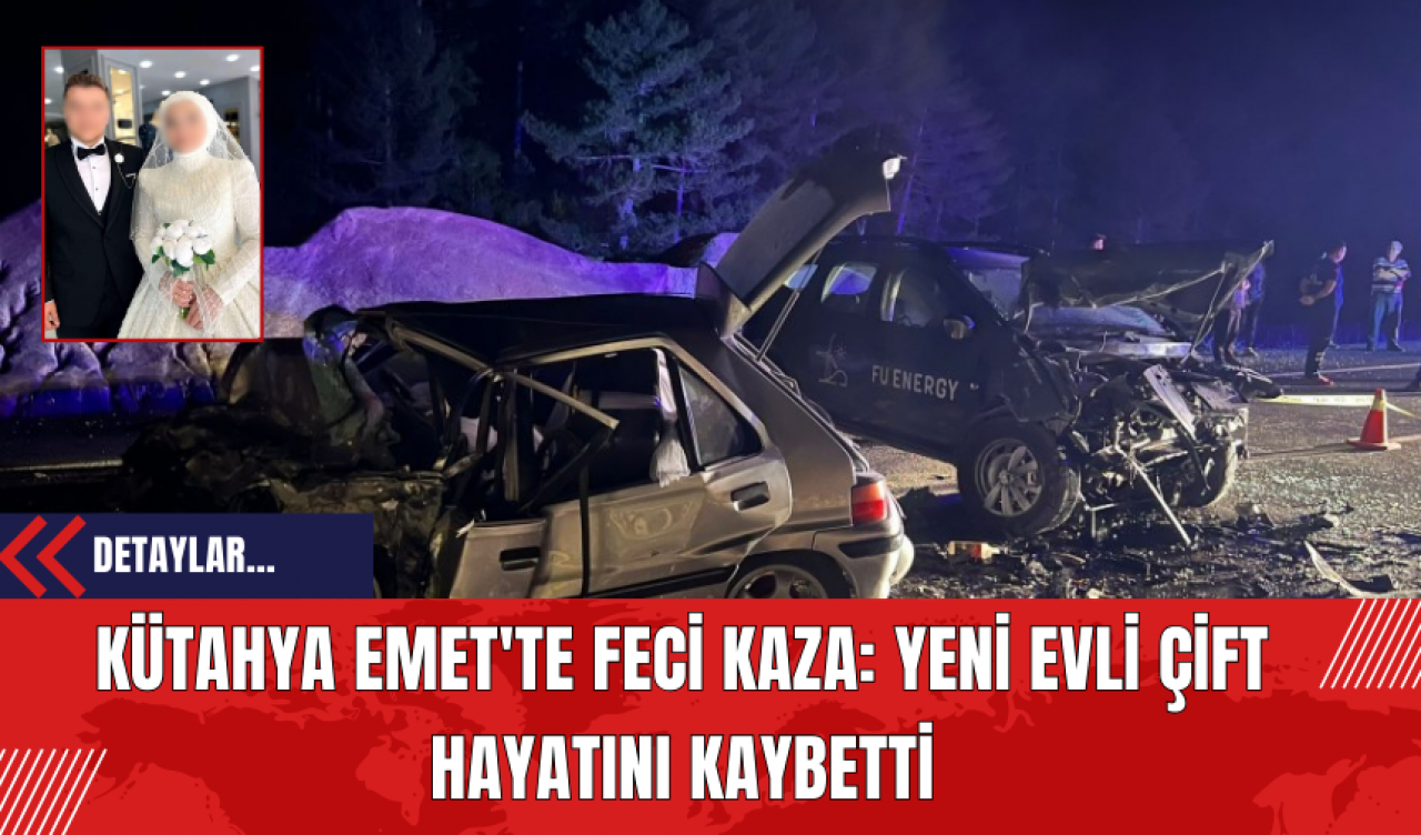 Kütahya Emet'te Feci Kaza: Yeni Evli Çift Hayatını Kaybetti