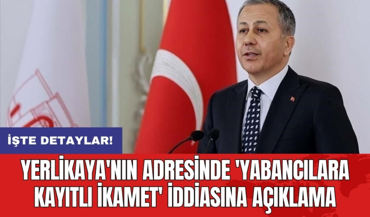 Yerlikaya'nın adresinde 'yabancılara kayıtlı ikamet' iddiasına açıklama