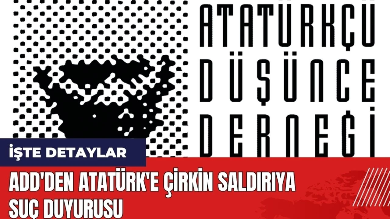 ADD'den Atatürk'e çirkin saldırıya suç duyurusu