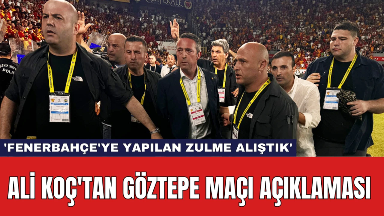 Ali Koç'tan Göztepe maçı açıklaması: 'Fenerbahçe'ye yapılan zulme alıştık'