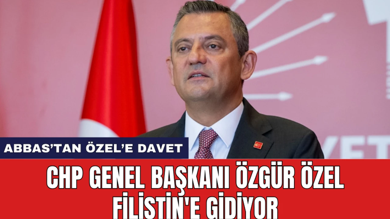 CHP Genel Başkanı Özgür Özel Filistin'e gidiyor