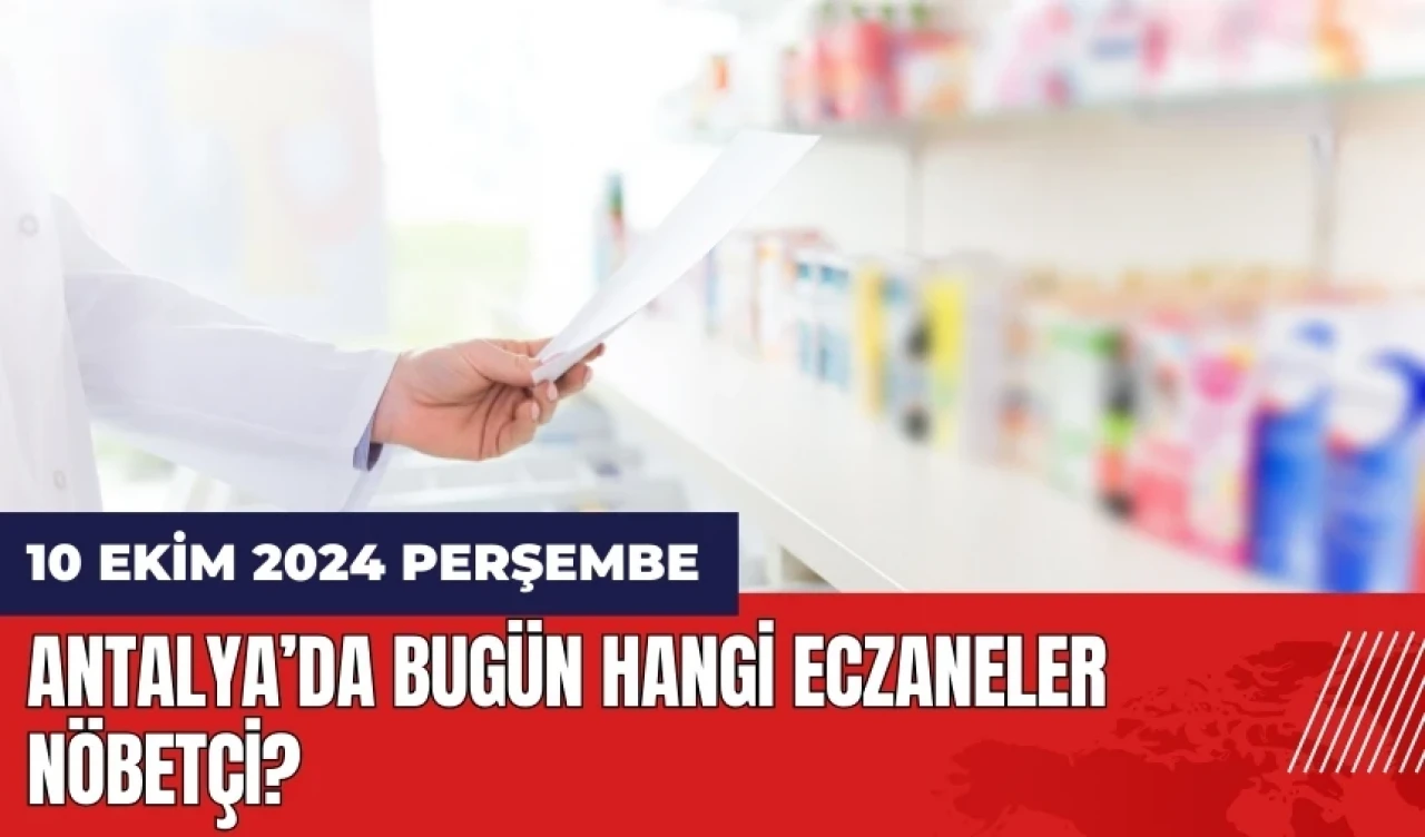 Antalya'da hangi eczaneler nöbetçi? 10 Ekim Perşembe nöbetçi eczaneler