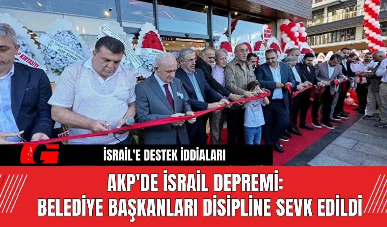 AKP'de İsrail Depremi:  Belediye Başkanları Disipline Sevk Edildi