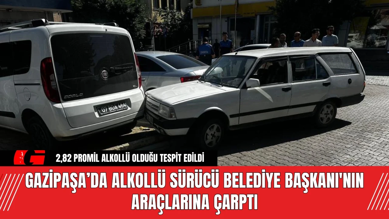 Gazipaşa’da Alkollü Sürücü Belediye Başkanı'nın Araçlarına Çarptı