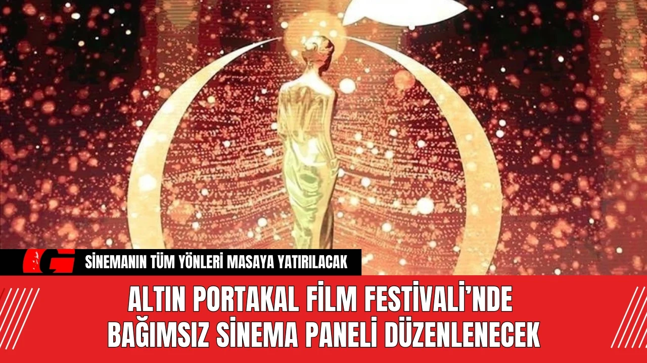 Altın Portakal Film Festivali’nde Bağımsız Sinema Paneli Düzenlenecek