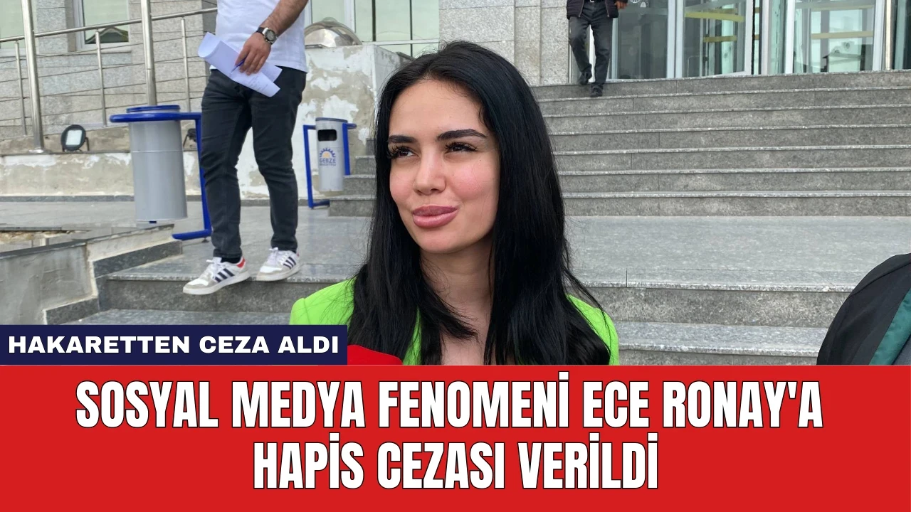 Sosyal Medya Fenomeni Ece Ronay'a Hapis Cezası Verildi