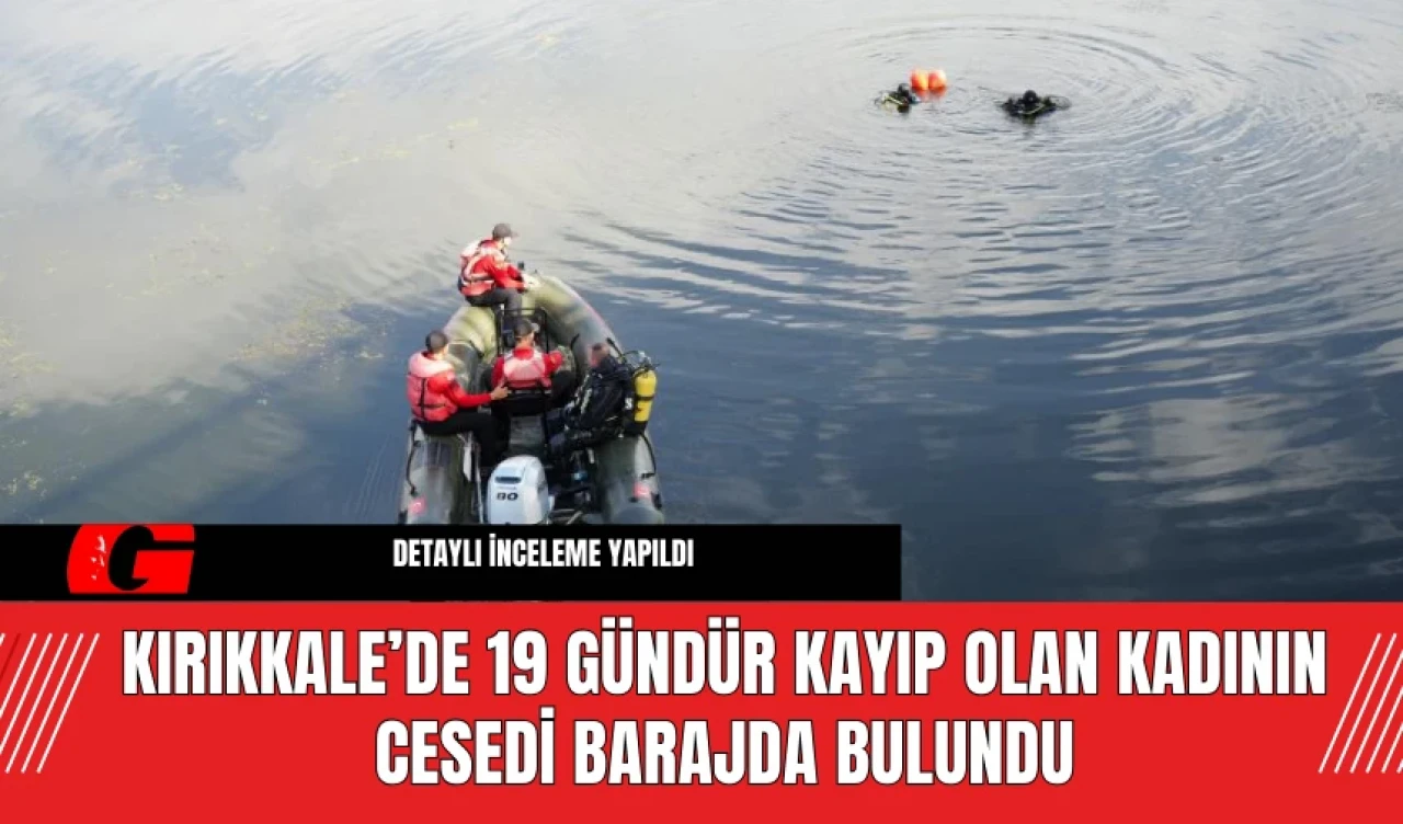 Kırıkkale’de 19 Gündür Kayıp Olan Kadının Cesedi Barajda Bulundu