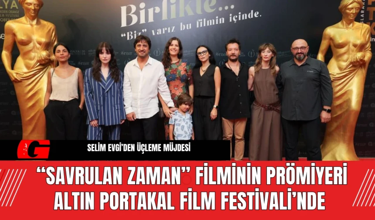 “Savrulan Zaman” Filminin Prömiyeri Altın Portakal Film Festivali’nde