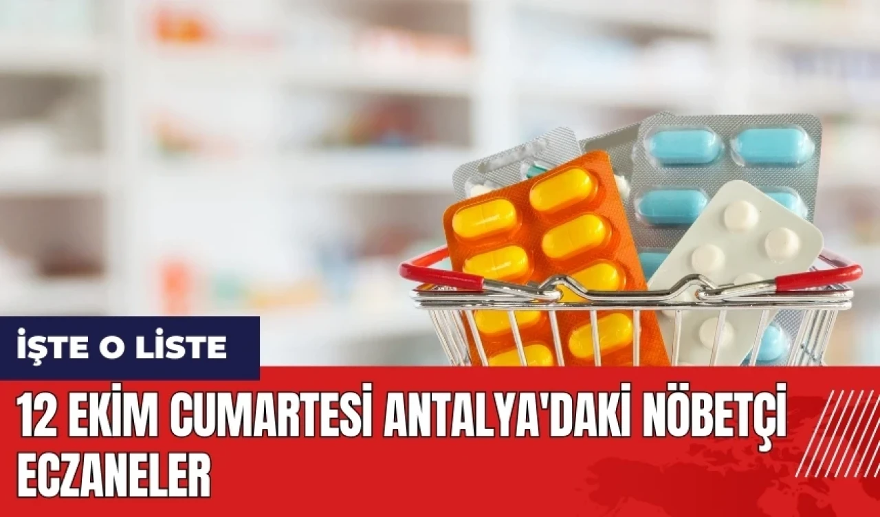 12 Ekim Cumartesi Antalya'daki nöbetçi eczaneler hangileri?