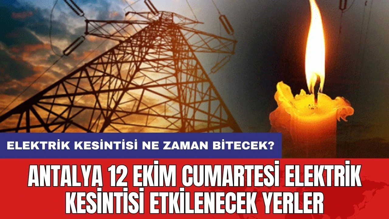 Antalya 12 Ekim Cumartesi elektrik kesintisi etkilenecek yerler