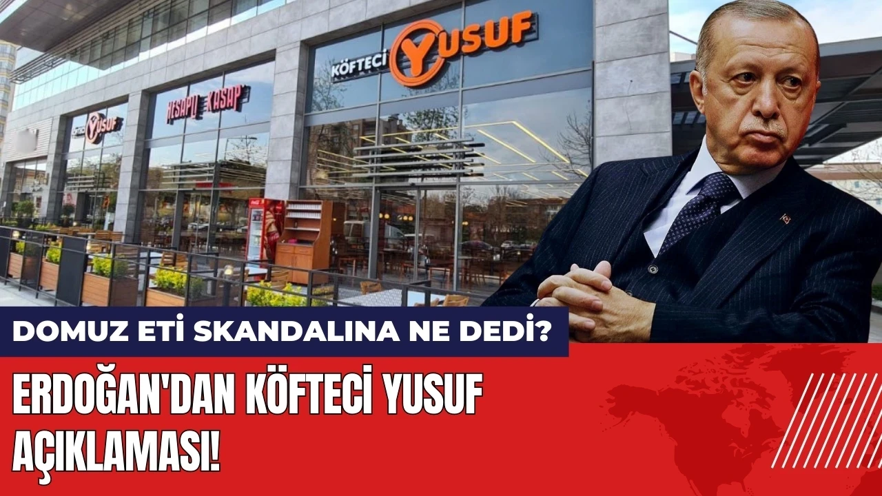 Erdoğan'dan Köfteci Yusuf açıklaması! Domuz eti skandalına ne dedi?