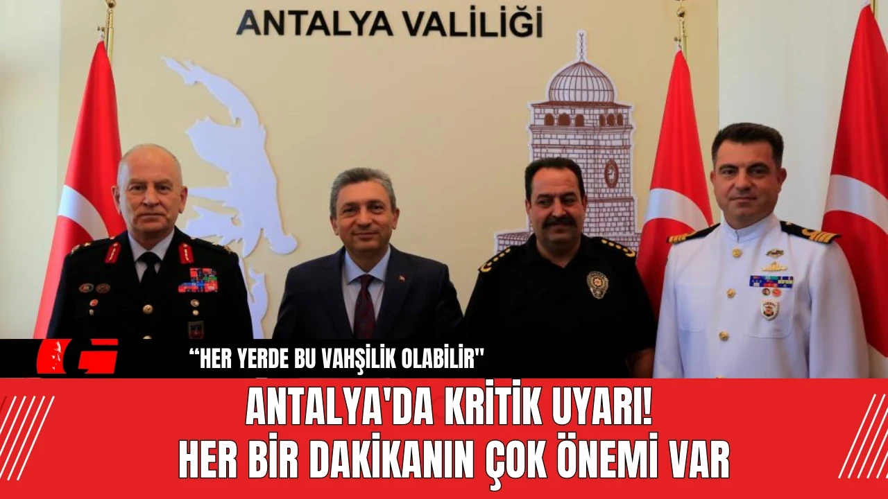 Antalya'da Kritik Uyarı! Her bir dakikanın çok önemi var