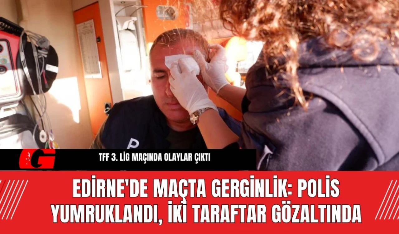 Edirne'de Maçta Gerginlik: Polis Yumruklandı, İki Taraftar Gözaltında