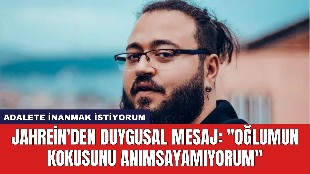 Jahrein'den Duygusal Mesaj: "Oğlumun kokusunu anımsayamıyorum"