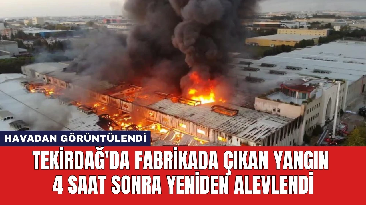 Tekirdağ'da Fabrikada Çıkan Yangın 4 Saat Sonra Yeniden Alevlendi