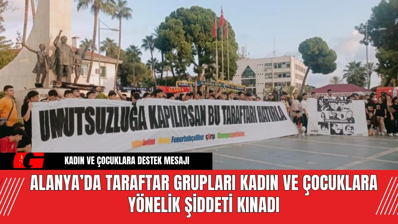 Alanya’da Taraftar Grupları Kadın ve Çocuklara Yönelik Şiddeti Kınadı